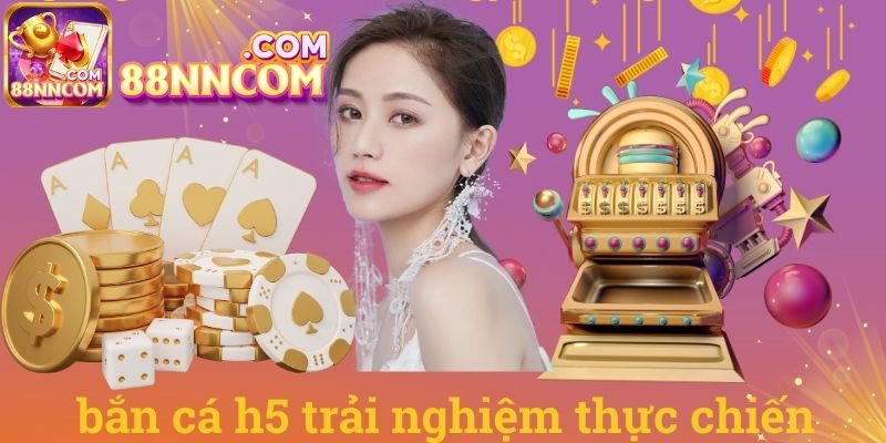 Bắn cá h5 trải nghiệm thực chiến