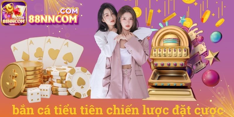 Bắn cá tiểu tiên chiến lược đặt cược