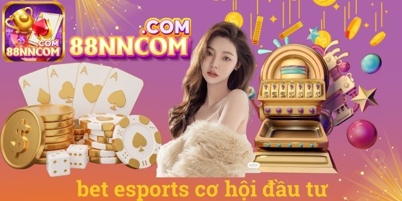 Bet esports cơ hội đầu tư