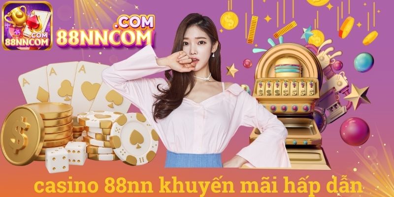 Casino 88NN khuyến mãi hấp dẫn