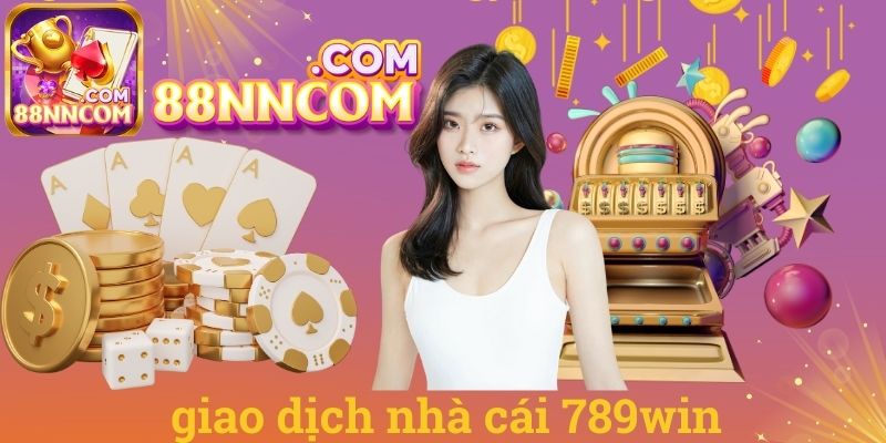 Giao dịch nhà cái 789win