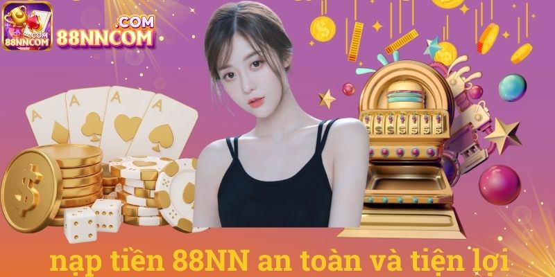 Nạp tiền 88NN an toàn và tiện lợi