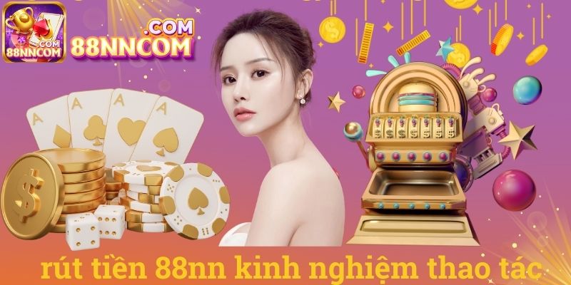 Rút tiền 88nn kinh nghiệm thao tác