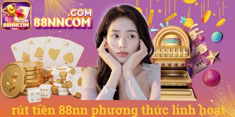 Rút tiền 88nn phương thức linh hoạt