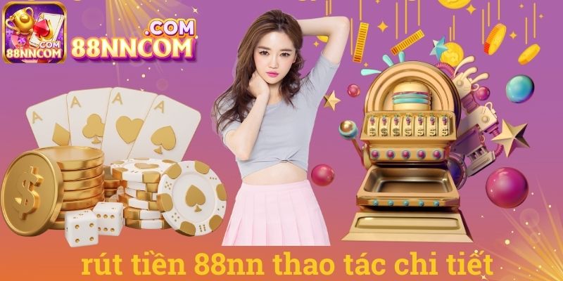 Rút tiền 88nn thao tác chi tiết