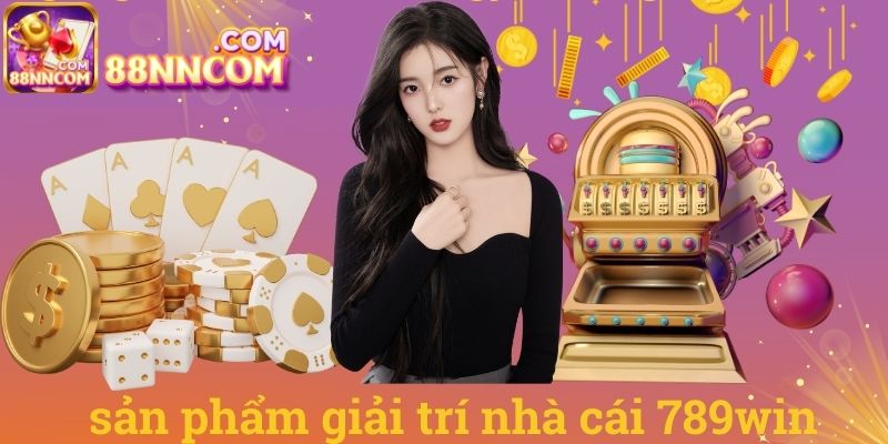 Sản phẩm giải trí nhà cái 789win