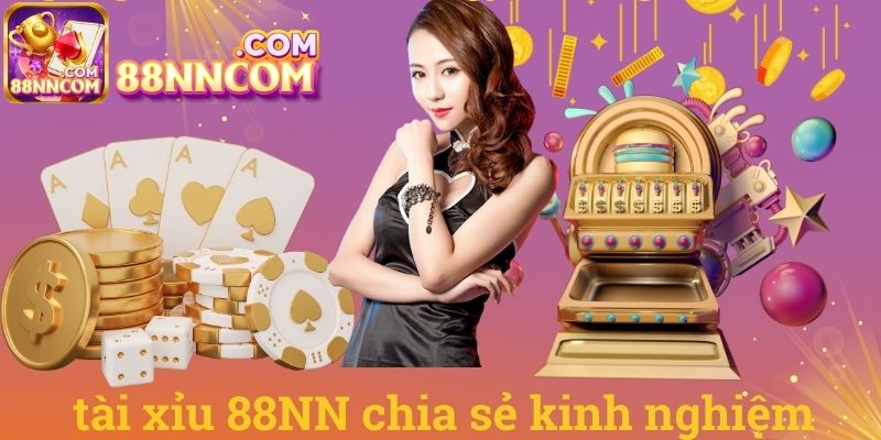 Tài xỉu 88NN chia sẻ kinh nghiệm